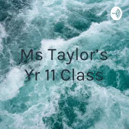Ms Taylor's Yr 11 Class Podcast artwork
