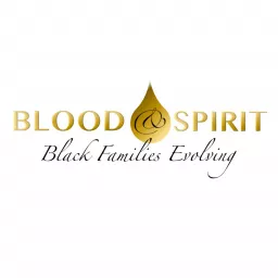 Blood & Spirit: Black Families Evolving Podcast artwork
