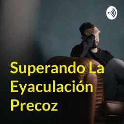 Superando La Eyaculación Precoz Podcast artwork