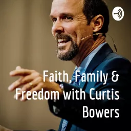 Faith, Family & Freedom with Curtis Bowers Podcast artwork