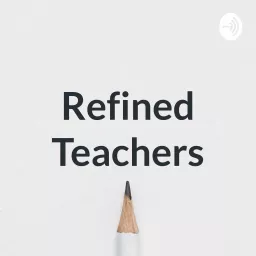 Refined Teachers Podcast artwork