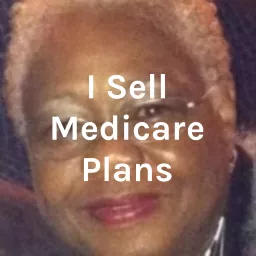 I Sell Medicare Plans Podcast artwork