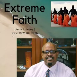Keith A.Kelley-Extreme Faith in Jesus Podcast- We Will Go Ministries artwork