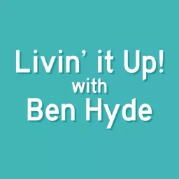 Livin' it Up! with Ben Hyde Podcast artwork