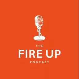 The Fire Up Podcast artwork