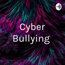 Cyber Bullying Podcast artwork