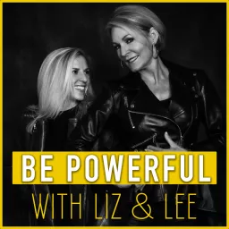 Be Powerful with Liz & Lee Podcast artwork