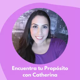 Encuentra tu Propósito con Catherina Podcast artwork