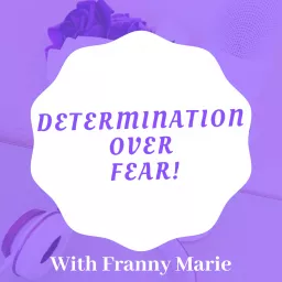 Determination Over Fear With Franny Marie