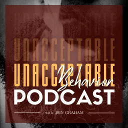 Unacceptable Behavior w/Jsin Graham Podcast artwork