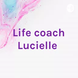 Life coach Lucielle Podcast artwork