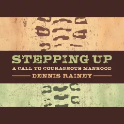 Stepping Up: A Call to Courageous Manhood Podcast artwork
