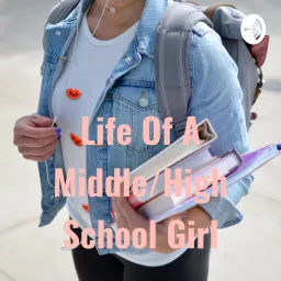 Life Of A Middle/High School Girl Podcast artwork
