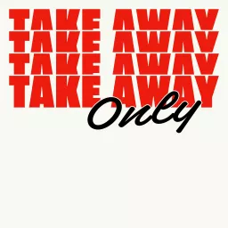 TAKE AWAY ONLY Podcast artwork