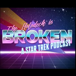 The Holodeck is Broken - A Star Trek Podcast