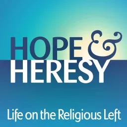 Hope & Heresy: Life on the Religious Left Podcast artwork