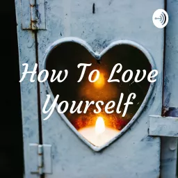 How To Love Yourself Podcast artwork