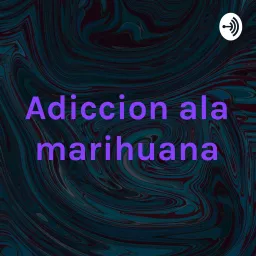 Adiccion ala marihuana Podcast artwork