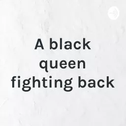 A black queen fighting back Podcast artwork