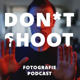 Don*t Shoot - Fotopodcast in dem es nicht ums Fotografieren geht.