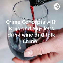 Crime Concepts with Krys and Aly- let’s drink wine and talk Crime!