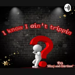 I Know I Aint Trippin Podcast artwork