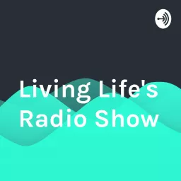 Living Life's Radio Show Podcast artwork