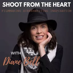 Shoot From the Heart with Diane Bell: Filmmaking, Screenwriting, & Inspiration Podcast artwork