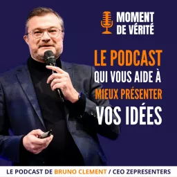 MOMENT DE VÉRITÉ - Le Podcast qui vous aide à mieux présenter vos idées ! artwork