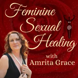 Feminine Sexual Healing® with Amrita Grace Podcast artwork