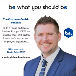 Be What You Should Be - The Customer Centric Podcast