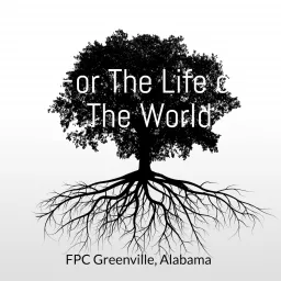 For The Life of The World: The FPC Greenville, Alabama Podcast artwork