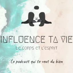 Influence Ta Vie : Le Podcast Qui Te Veut Du Bien artwork