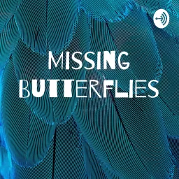 Missing Butterflies Podcast artwork