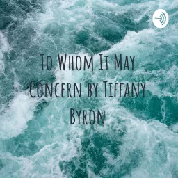 To Whom It May Concern by Tiffany Byron Podcast artwork