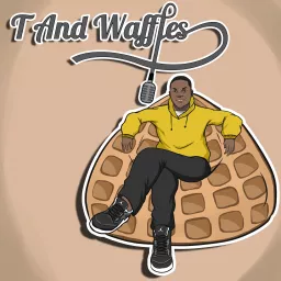 T and Waffles Podcast artwork