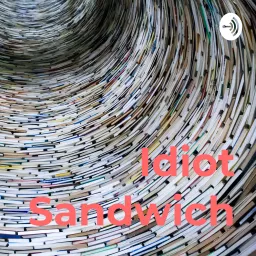 Idiot Sandwich Podcast artwork