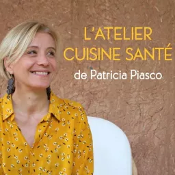 L'Atelier Cuisine Santé de Patricia Piasco Podcast artwork