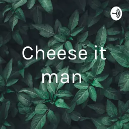 Cheese it man Podcast artwork
