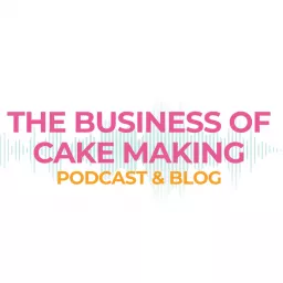 The Business of Cake Making Podcast artwork