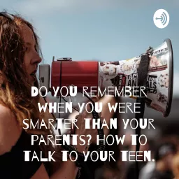 Do you remember when you were smarter than your parents? How to talk to your teen. Podcast artwork