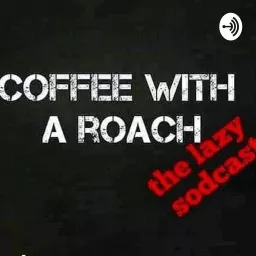Coffee With A Roach: the lazy sodcast Podcast artwork