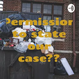Permission to state our case?? Podcast artwork