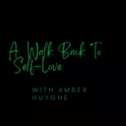A Walk Back To Self-Love with Amber Huyghe Podcast artwork