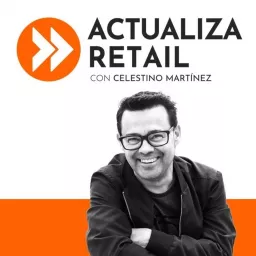 Actualiza Retail con Celestino Martínez Podcast artwork
