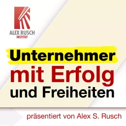 Unternehmer mit Erfolg und Freiheiten – präsentiert von Alex S. Rusch