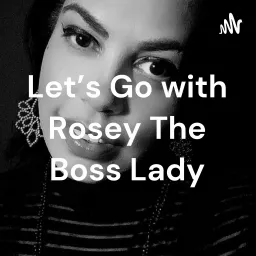 Let’s Go with Rosey The Boss Lady