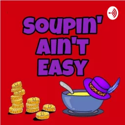 Soupin' Ain't Easy - Soup Podcast