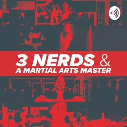 3 Nerds & a Martial Arts Master Podcast artwork