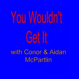 You Wouldn't Get It Podcast artwork